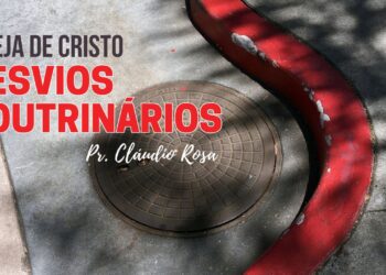 O Desvio Doutrinário nas Igrejas e a Necessidade de Vigilância