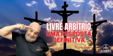 Compreendendo a Doutrina da Eleição e o Livre Arbítrio na Salvação