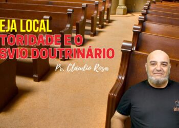 A Autoridade da Igreja Local e o Desvio Doutrinário