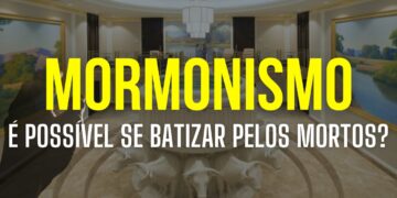 Mormonismo – É Possível Se Batizar pelos Mortos?